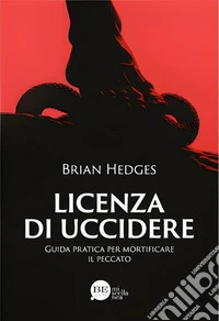 Licenza di uccidere. Guida pratica per mortificare il peccato libro