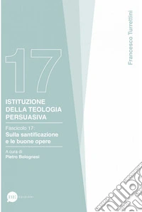 Istituzione della teologia persuasiva. Vol. 17: Sulla santificazione e le buone opere libro