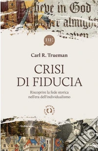 Crisi di fiducia. Riscoprire la fede storica nell'era dell'individualismo
