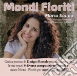 Mondi fioriti. Guida pratica di design floreale per realizzare con le tue mani 9 diverse composizioni floreali e creare mondi fioriti per momenti speciali. Ediz. illustrata