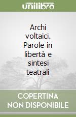 Archi voltaici. Parole in libertà e sintesi teatrali libro
