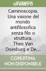 Caminoscopia. Una visione del mondo antifilosofica senza filo o struttura. Theo Van Doesburg e De Stijl tra dada, futurismo e metafisica