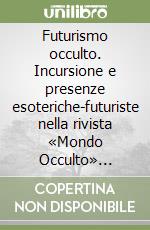 Futurismo occulto. Incursione e presenze esoteriche-futuriste nella rivista «Mondo Occulto» (1921-1939) libro