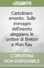 Cartolinaro emerito. Sulle immagini dell'inserto aleggiano le ombre di Breton e Man Ray libro