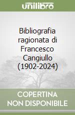 Bibliografia ragionata di Francesco Cangiullo (1902-2024) libro