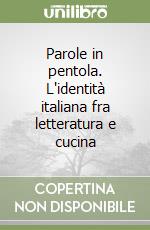 Parole in pentola. L'identità italiana fra letteratura e cucina libro