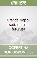Grande Napoli tradizionale e futurista