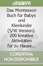 Das Montessori Buch für Babys und Kleinkinder (S/W Version). 200 kreative Aktivitäten für zu Hause - achtsam Aufwachsen und spielerisch die Selbstständigkeit fördern libro