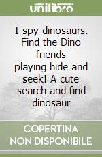 I spy dinosaurs. Find the Dino friends playing hide and seek! A cute search and find dinosaur libro