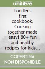 Toddler's first cookbook. Cooking together made easy! 80+ fun and healthy recipes for kids ages 1-4 libro