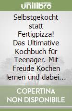 Selbstgekocht statt Fertigpizza! Das Ultimative Kochbuch für Teenager. Mit Freude Kochen lernen und dabei Selbstvertrauen aufbauen libro