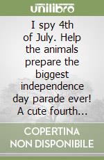 I spy 4th of July. Help the animals prepare the biggest independence day parade ever! A cute fourth of July book for toddlers libro