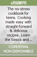 The no-stress cookbook for teens. Cooking made easy with straight-forward & delicious recipes. Learn the basics and improve your confidence! libro