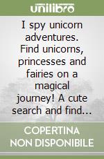 I spy unicorn adventures. Find unicorns, princesses and fairies on a magical journey! A cute search and find unicorn book for toddlers libro