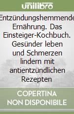 Entzündungshemmende Ernährung. Das Einsteiger-Kochbuch. Gesünder leben und Schmerzen lindern mit antientzündlichen Rezepten libro