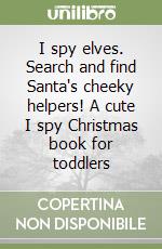 I spy elves. Search and find Santa's cheeky helpers! A cute I spy Christmas book for toddlers libro