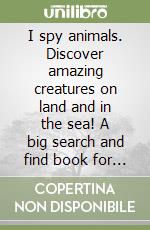 I spy animals. Discover amazing creatures on land and in the sea! A big search and find book for toddlers libro