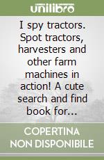I spy tractors. Spot tractors, harvesters and other farm machines in action! A cute search and find book for toddlers libro
