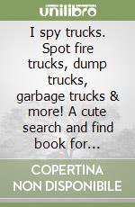I spy trucks. Spot fire trucks, dump trucks, garbage trucks & more! A cute search and find book for toddlers libro