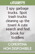 I spy garbage trucks. Spot trash trucks cleaning up the town! A cute search and find book for toddlers libro