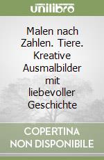 Malen nach Zahlen. Tiere. Kreative Ausmalbilder mit liebevoller Geschichte libro
