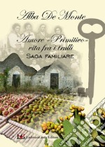 Amore «primitivo» vita fra i trulli. Saga familiare libro