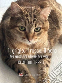 Il grigio, il rosso, il nero. Tre gatti, tre storie, tre vite. Ediz. illustrata libro
