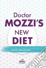 Doctor's Mozzi new diet. New content, insight and interpretations to prevent, treat and heal libro