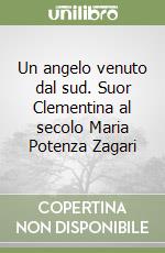 Un angelo venuto dal sud. Suor Clementina al secolo Maria Potenza Zagari libro