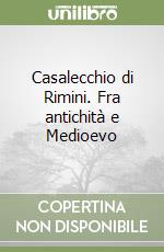 Casalecchio di Rimini. Fra antichità e Medioevo libro