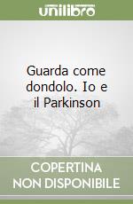Guarda come dondolo. Io e il Parkinson libro