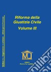 Riforma della giustizia civile. Vol. 3: Mediazione, negoziazione assistita ed arbitrato. Ufficio per il processo e norme particolari libro di Lomanno Guglielmo