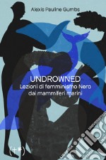 Undrowned. Lezioni di femminismo nero dai mammiferi marini libro