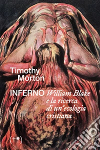 Inferno. William Blake e la ricerca di un'ecologia cristiana libro