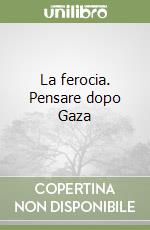 La ferocia. Pensare dopo Gaza libro