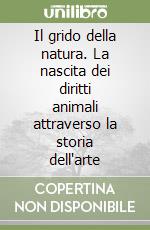 Il grido della natura. La nascita dei diritti animali attraverso la storia dell'arte libro