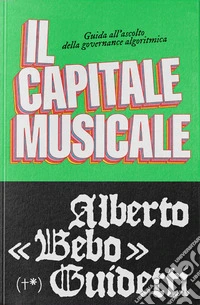 Il capitale musicale. Guida all'ascolto della governance algoritmica libro