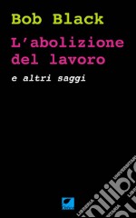 L'abolizione del lavoro e altri saggi libro