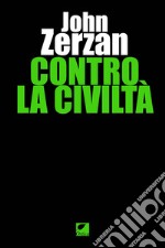 Contro la civiltà. Ediz. integrale libro