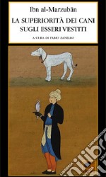 La superiorità dei cani sugli esseri vestiti. Ediz. integrale libro