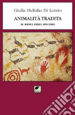 Animalità tradita. Le radici dello specismo. Ediz. integrale