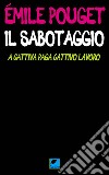 Il sabotaggio. A cattiva paga cattivo lavoro libro di Pouget Émile