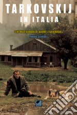 Tarkovskij in Italia. Cinema e luoghi di Andrej Tarkovskij