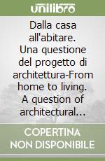 Dalla casa all'abitare. Una questione del progetto di architettura-From home to living. A question of architectural design libro