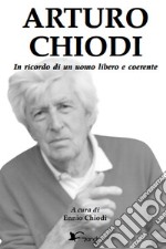 Arturo Chiodi. In ricordo di un uomo libero e coerente