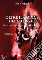 Oltre il codice del silenzio. Decifrare la violenza sulle donne libro