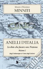 Anelli d'Italia. Le date che fecero una Nazione. Vol. 1: Dagli Indoeuropei al Canto degli Italiani