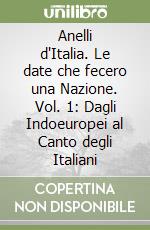 Anelli d'Italia. Le date che fecero una Nazione. Vol. 1: Dagli Indoeuropei al Canto degli Italiani libro