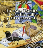 La rana Camilla, il vecchio gallo e altri racconti. Ediz. illustrata libro