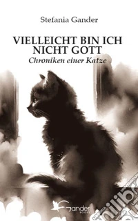 Vielleicht bin ich nicht Gott. Chroniken einer Katze libro